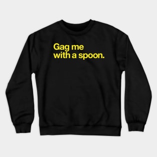 Gag me with a spoon Crewneck Sweatshirt